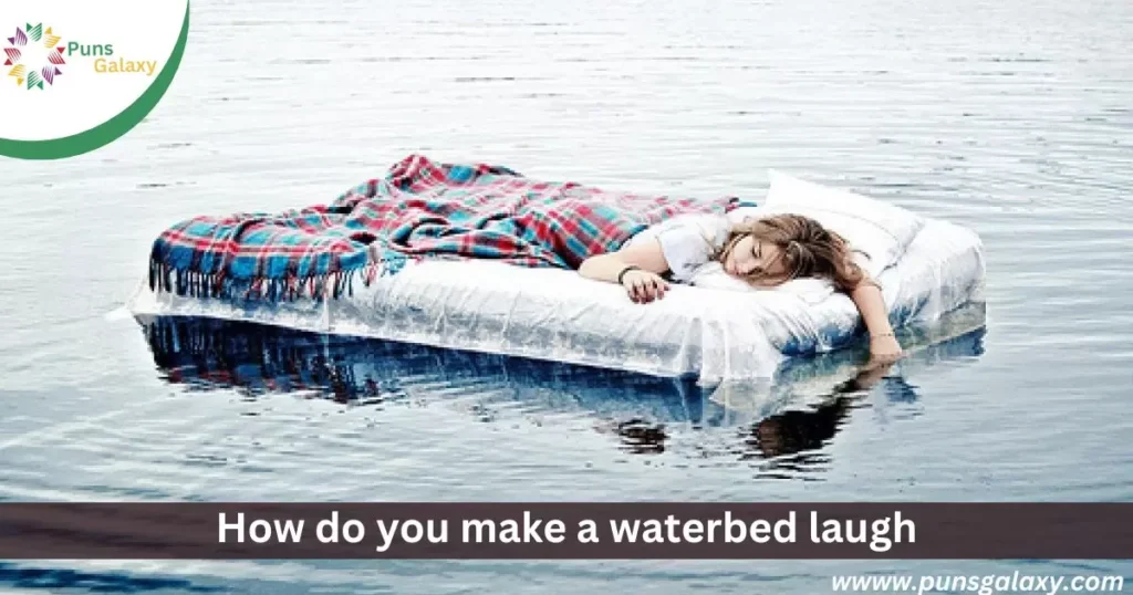 How do you make a waterbed laugh