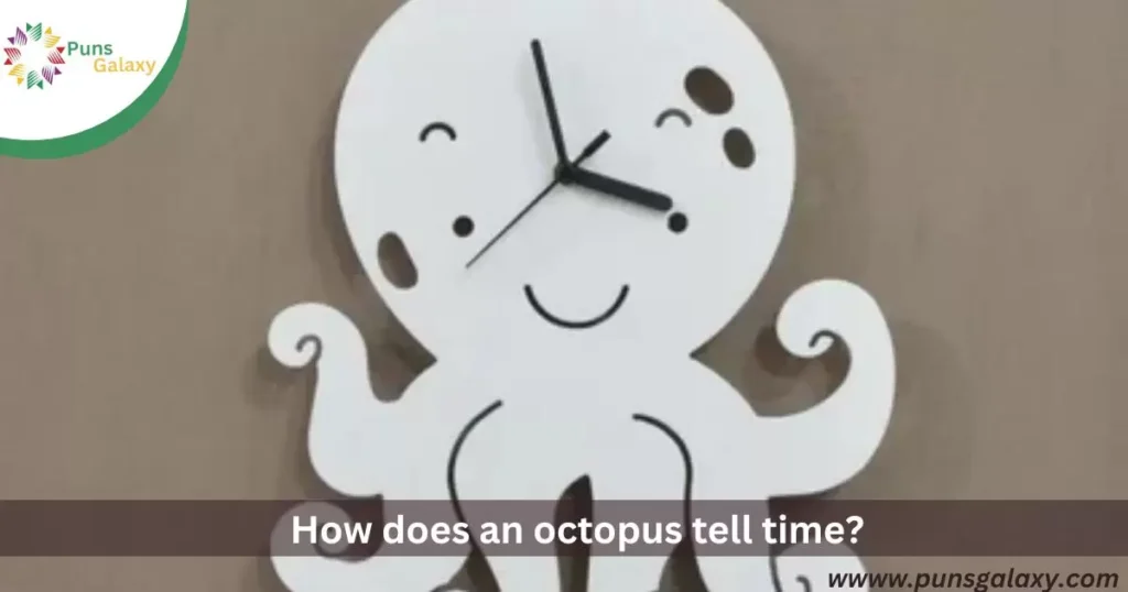 How does an octopus tell time? With an octo-clock!