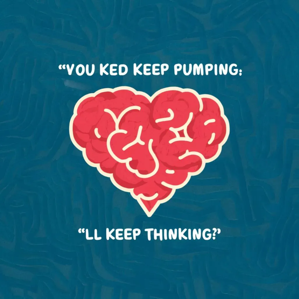 What did the brain say to the heart? "You keep pumping, I'll keep thinking!