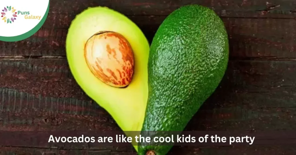 Avocados are like the cool kids of the party