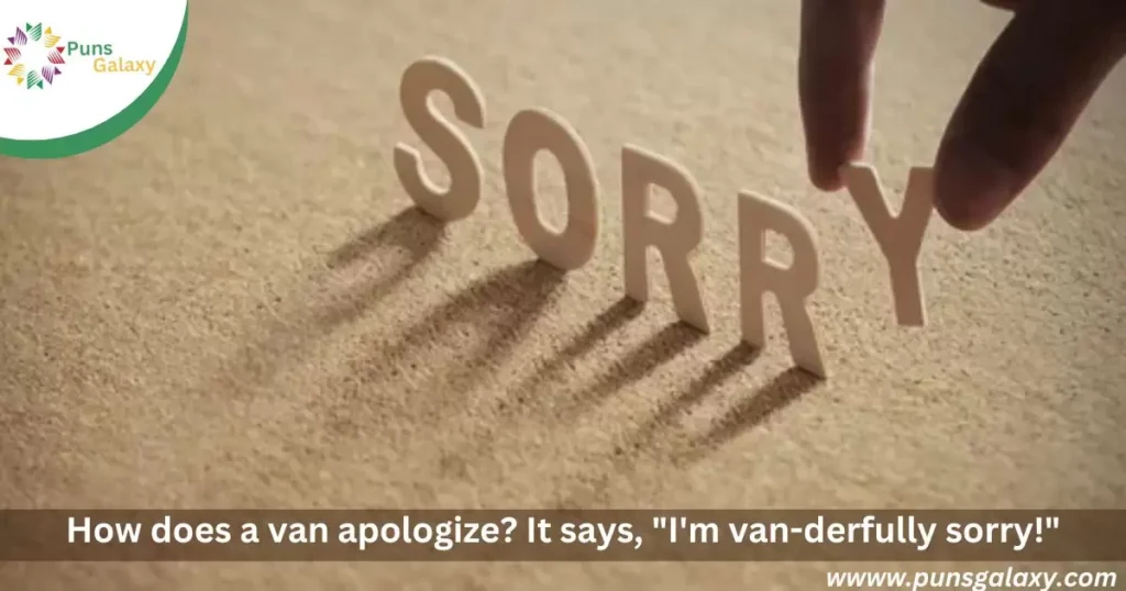 How does a van apologize? It says, "I'm van-derfully sorry!"