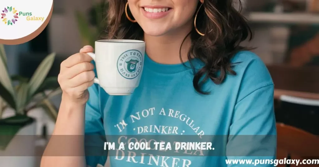 I'm a cool tea drinker.