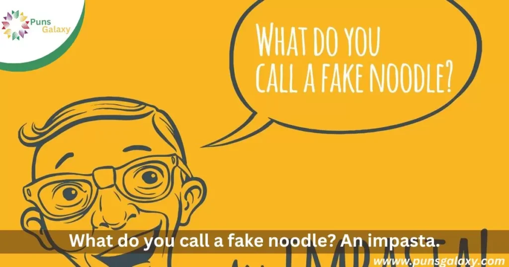 What do you call a fake noodle? An impasta.
