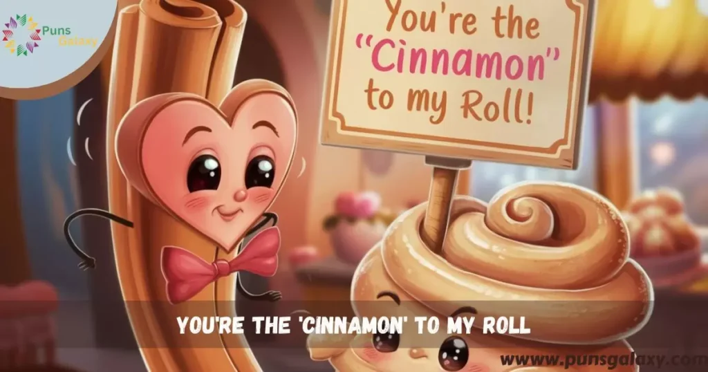 You're the 'cinnamon' to my roll